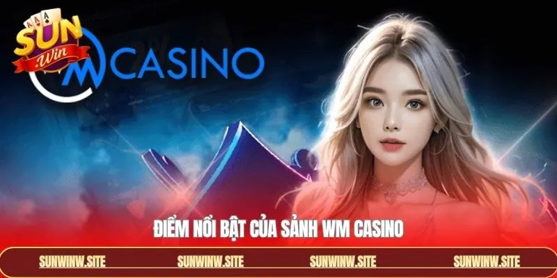 WM casino sở hữu nhiều ưu điểm độc đáo