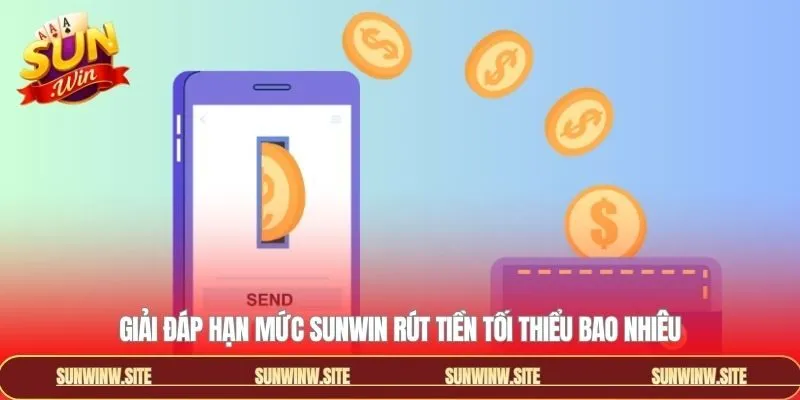Sunwin rút tiền tối thiểu bao nhiêu cho từng phương thức