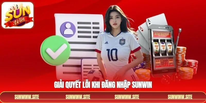 Một số phương án giải quyết khi đăng nhập tài khoản Sunwin