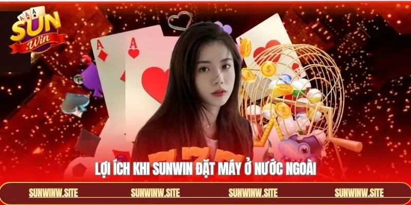 Sunwin đặt máy chủ ở đâu - Lợi ích của việc đặt ở nước ngoài