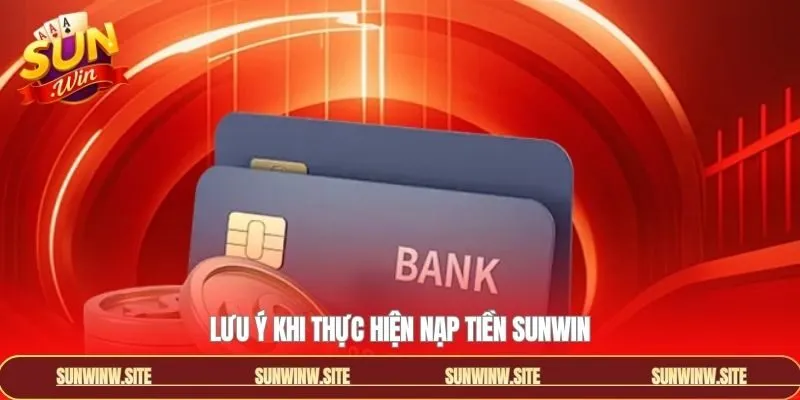 Những điểm mấu chốt cần nắm trước khi giao dịch nạp tiền Sunwin