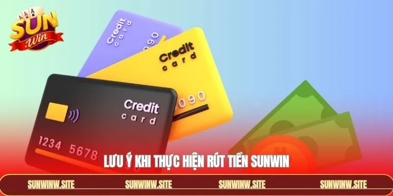 Các lưu ý quan trọng khi rút tiền Sunwin về mức tối thiểu