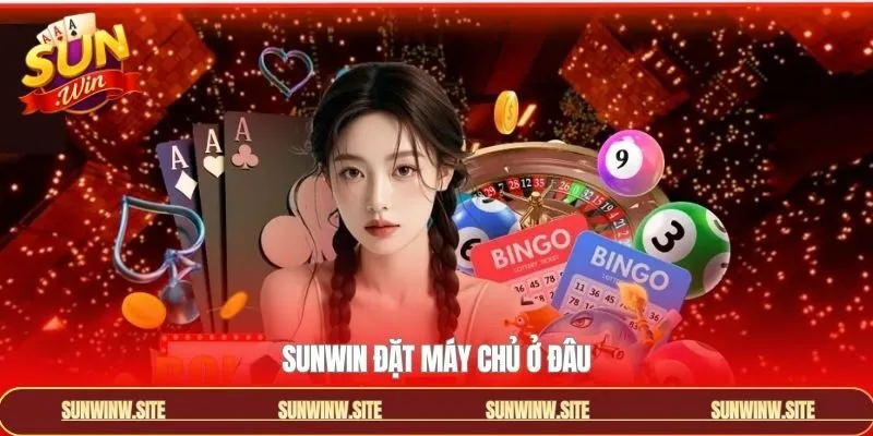 Sunwin Đặt Máy Chủ Ở Đâu? Top 2 Server Quốc Tế An Toàn