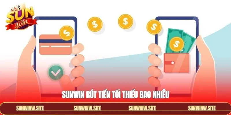 Sunwin Rút Tiền Tối Thiểu Bao Nhiêu Giúp Giao Dịch An Toàn