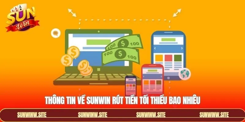 Khái quát chung về quy định rút tiền tối thiểu tại Sunwin