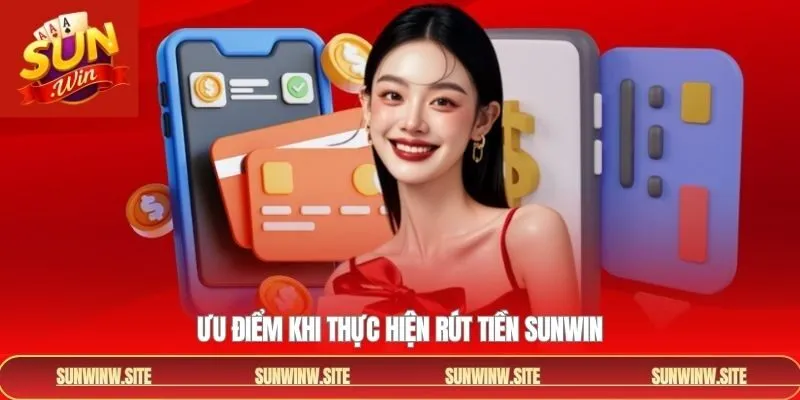 Ưu điểm rút tiền an toàn, tiện lợi tại Sunwin